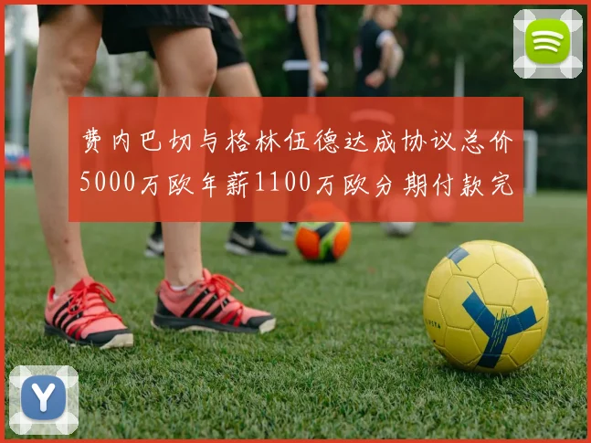 费内巴切与格林伍德达成协议总价5000万欧年薪1100万欧分期付款完成交易
